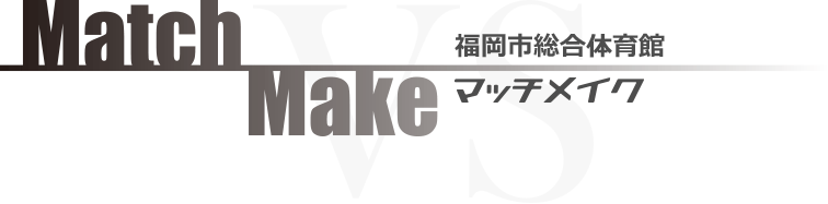 福岡市総合体育館 マッチメイク